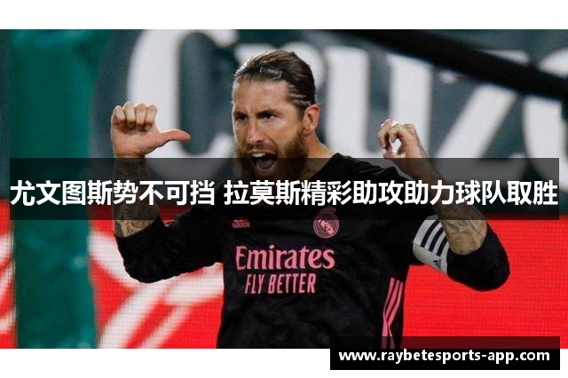 尤文图斯势不可挡 拉莫斯精彩助攻助力球队取胜