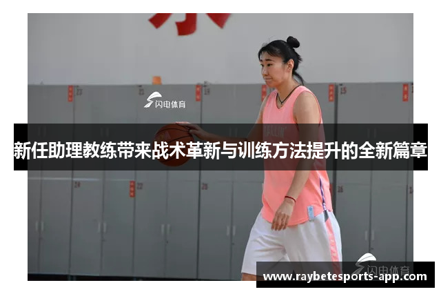 新任助理教练带来战术革新与训练方法提升的全新篇章