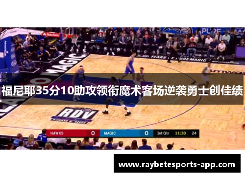 福尼耶35分10助攻领衔魔术客场逆袭勇士创佳绩