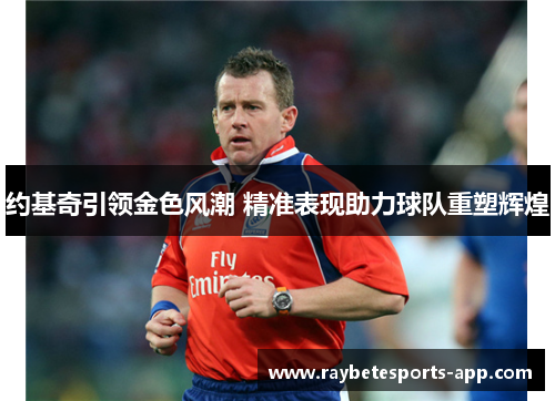 约基奇引领金色风潮 精准表现助力球队重塑辉煌