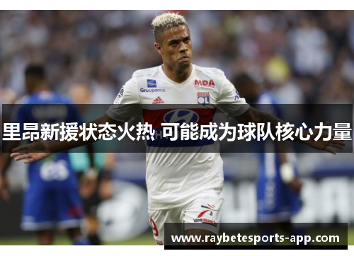 里昂新援状态火热 可能成为球队核心力量