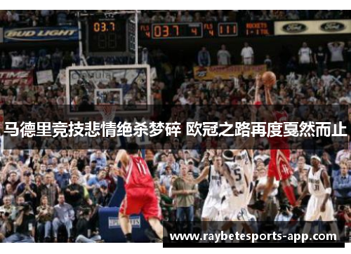 马德里竞技悲情绝杀梦碎 欧冠之路再度戛然而止