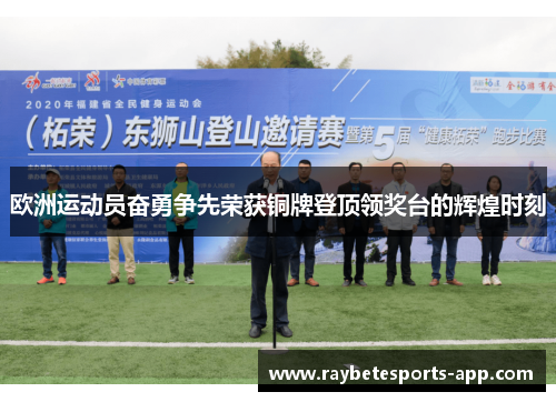 欧洲运动员奋勇争先荣获铜牌登顶领奖台的辉煌时刻