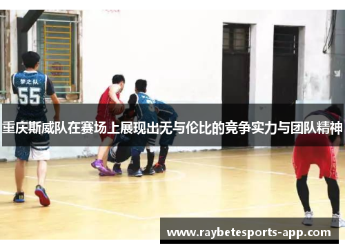 重庆斯威队在赛场上展现出无与伦比的竞争实力与团队精神