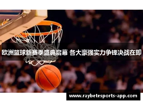 欧洲篮球新赛季盛典启幕 各大豪强实力争锋决战在即